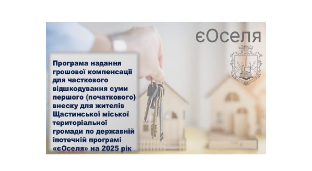 У Щастинській громаді стартувала програма компенсації першого внеску за державною іпотекою